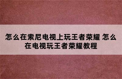 怎么在索尼电视上玩王者荣耀 怎么在电视玩王者荣耀教程